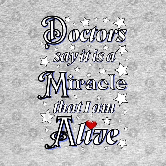 Doctors say it is a miracle that i am alive with red heart by Blue Butterfly Designs 